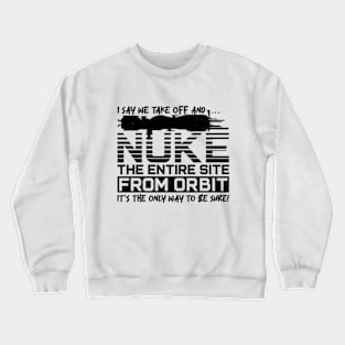 Say We Nuke the Entire Site From Orbit Crewneck Sweatshirt